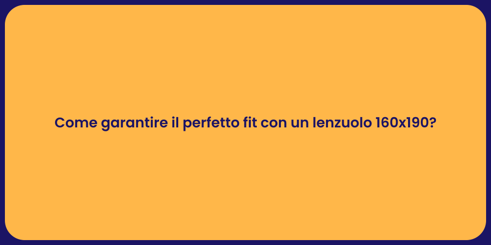 Come garantire il perfetto fit con un lenzuolo 160x190?