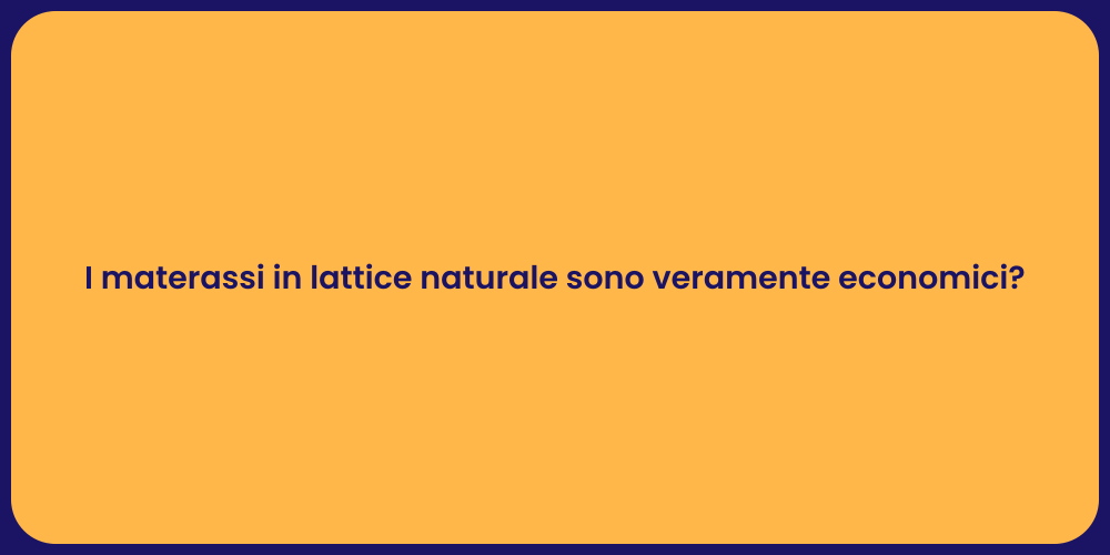 I materassi in lattice naturale sono veramente economici?