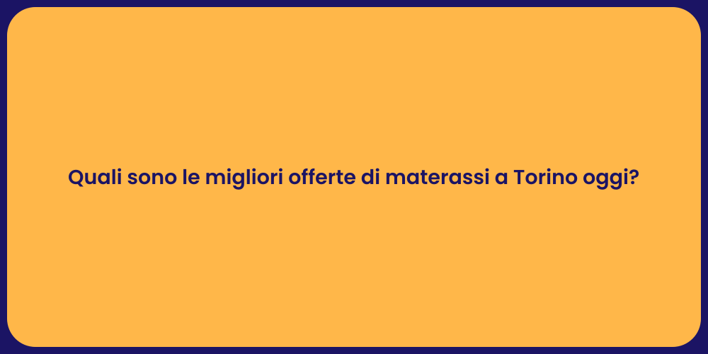 Quali sono le migliori offerte di materassi a Torino oggi?