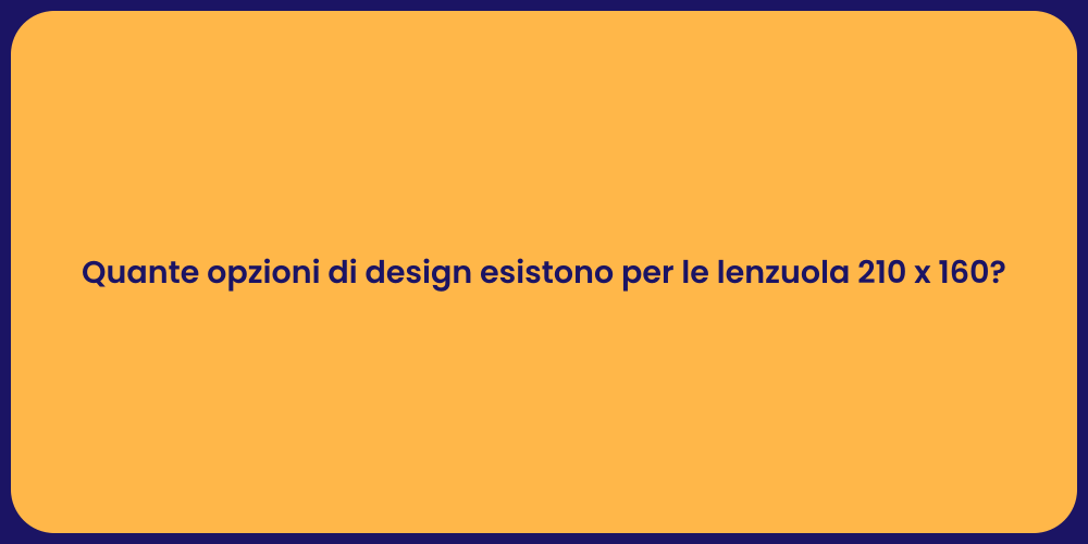 Quante opzioni di design esistono per le lenzuola 210 x 160?