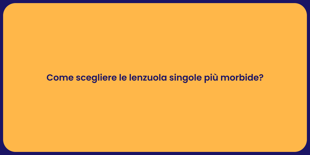 Come scegliere le lenzuola singole più morbide?