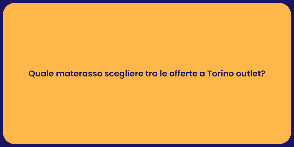 Quale materasso scegliere tra le offerte a Torino outlet?