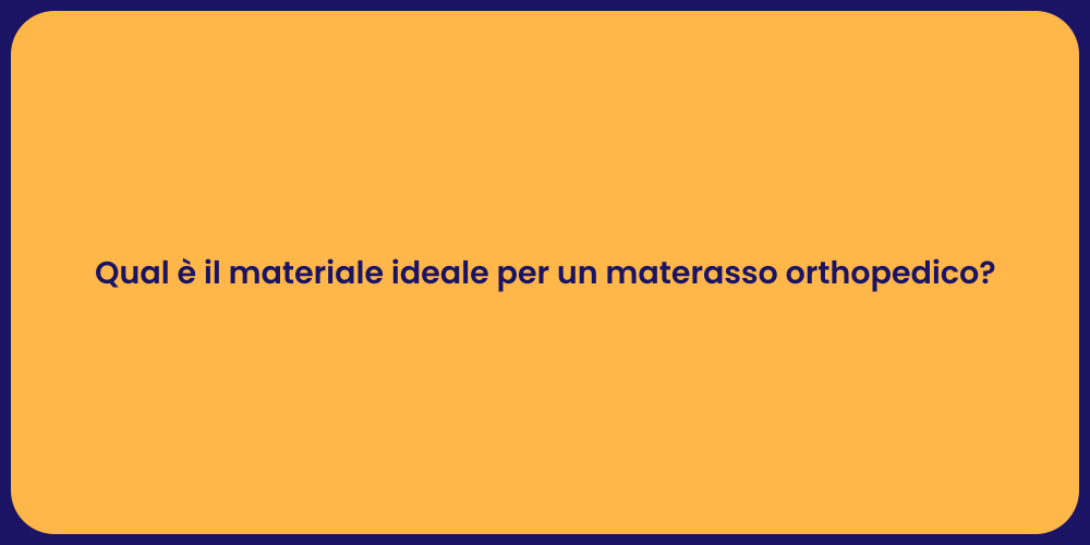 Qual è il materiale ideale per un materasso orthopedico?