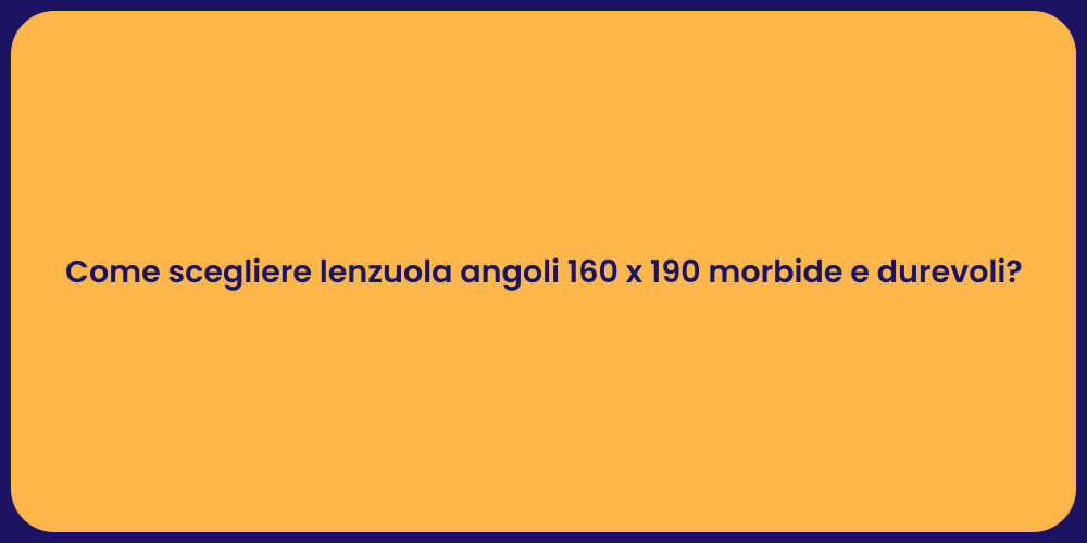 Come scegliere lenzuola angoli 160 x 190 morbide e durevoli?