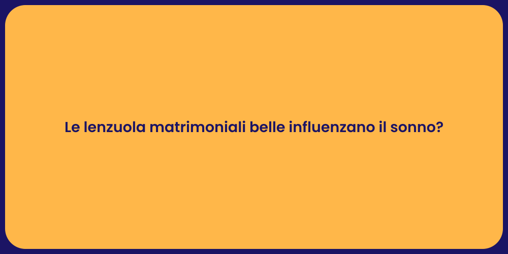 Le lenzuola matrimoniali belle influenzano il sonno?