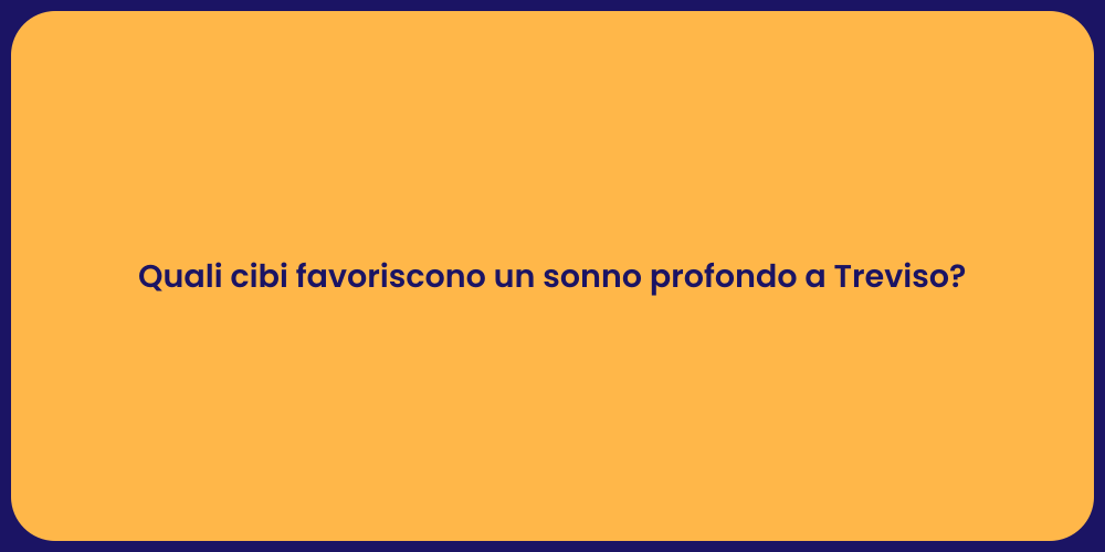Quali cibi favoriscono un sonno profondo a Treviso?