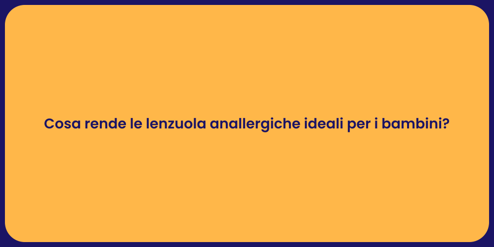 Cosa rende le lenzuola anallergiche ideali per i bambini?