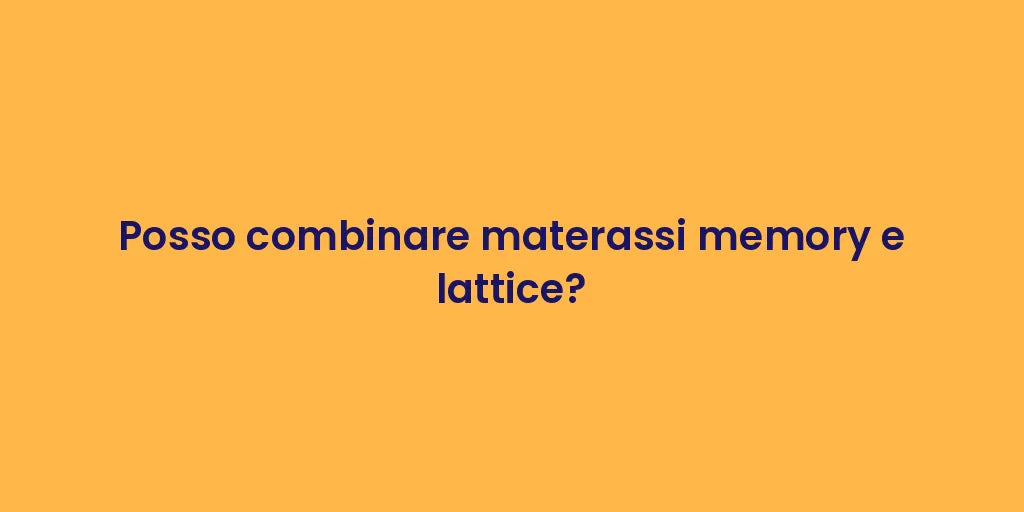 Posso combinare materassi memory e lattice?