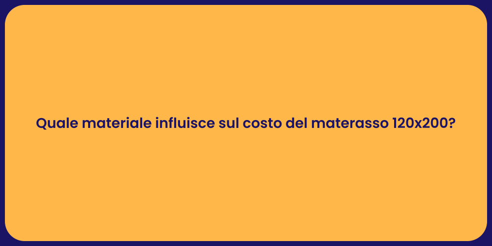 Quale materiale influisce sul costo del materasso 120x200?