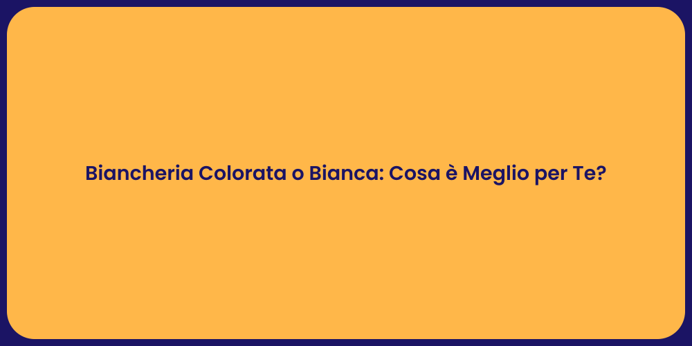 Biancheria Colorata o Bianca: Cosa è Meglio per Te?