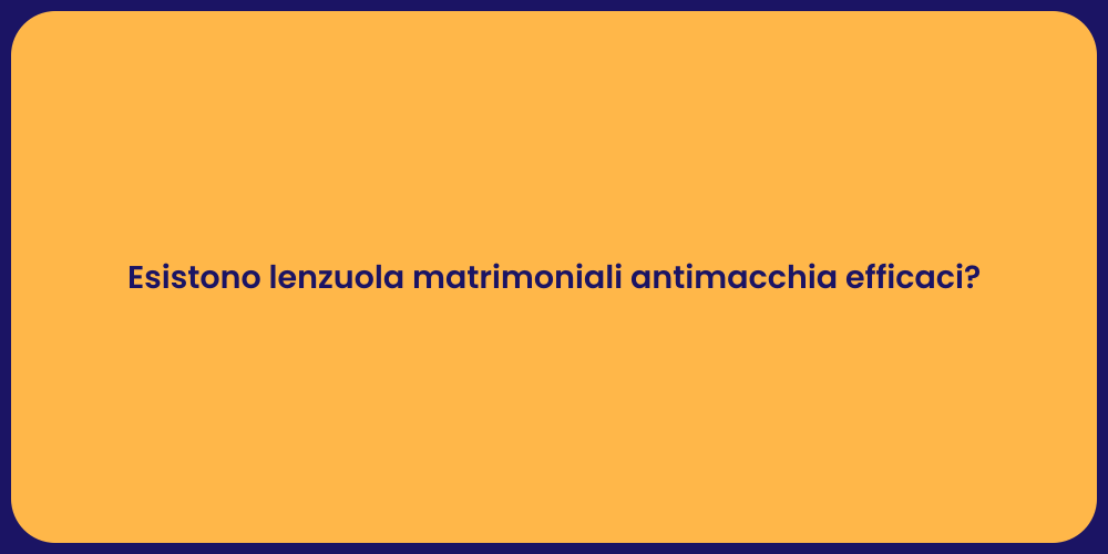 Esistono lenzuola matrimoniali antimacchia efficaci?