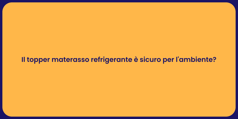 Il topper materasso refrigerante è sicuro per l'ambiente?