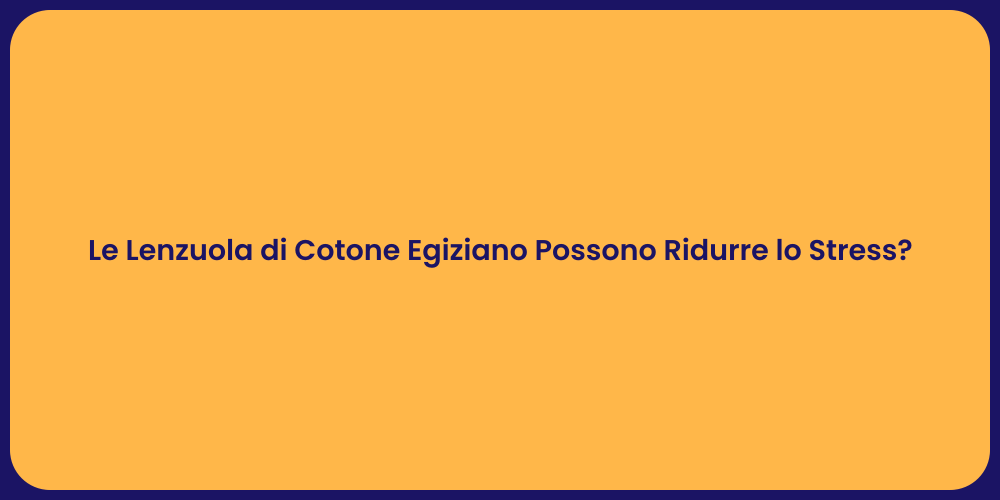 Le Lenzuola di Cotone Egiziano Possono Ridurre lo Stress?
