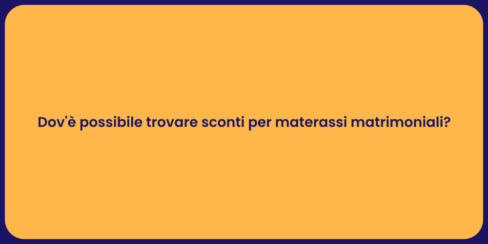 Dov'è possibile trovare sconti per materassi matrimoniali?