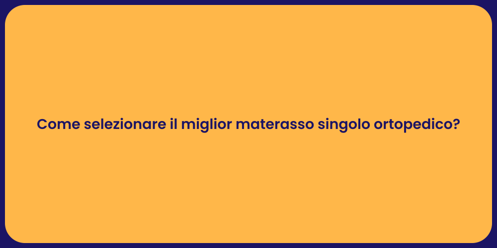 Come selezionare il miglior materasso singolo ortopedico?