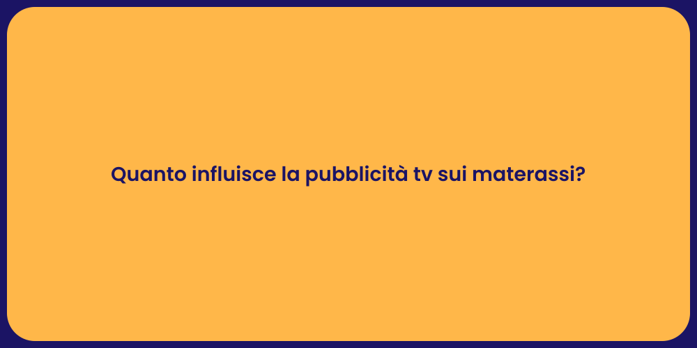 Quanto influisce la pubblicità tv sui materassi?