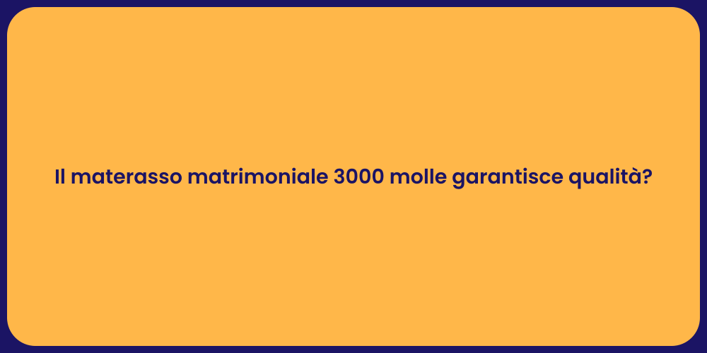 Il materasso matrimoniale 3000 molle garantisce qualità?