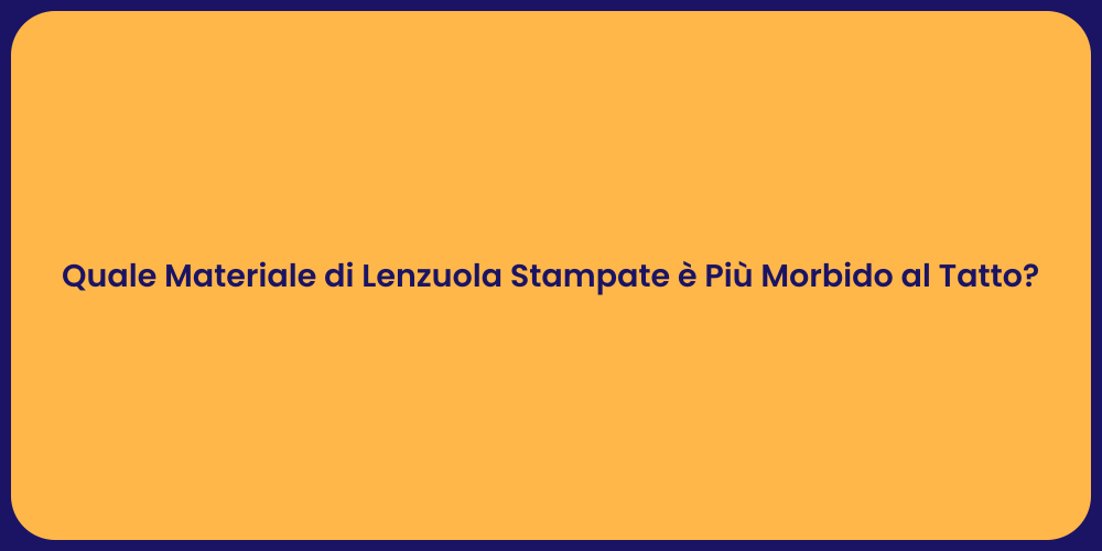 Quale Materiale di Lenzuola Stampate è Più Morbido al Tatto?