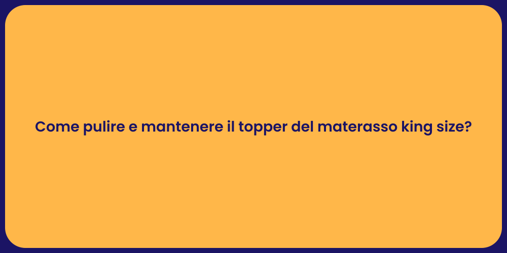 Come pulire e mantenere il topper del materasso king size?