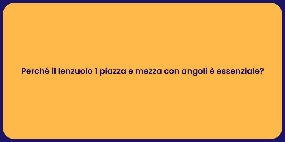 Perché il lenzuolo 1 piazza e mezza con angoli è essenziale?