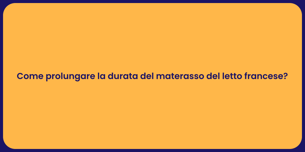 Come prolungare la durata del materasso del letto francese?