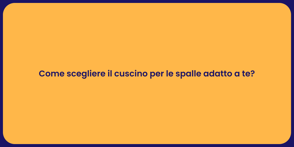 Come scegliere il cuscino per le spalle adatto a te?