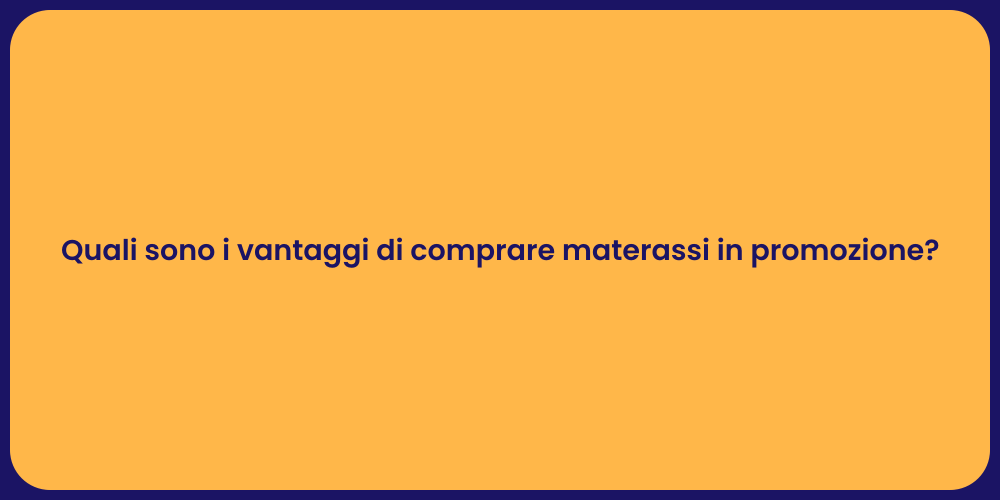 Quali sono i vantaggi di comprare materassi in promozione?