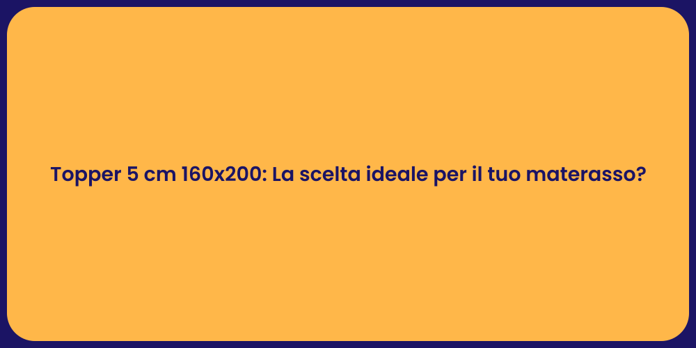 Topper 5 cm 160x200: La scelta ideale per il tuo materasso?