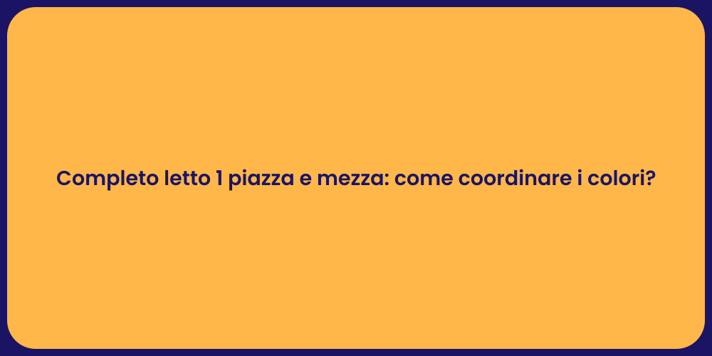 Completo letto 1 piazza e mezza: come coordinare i colori?