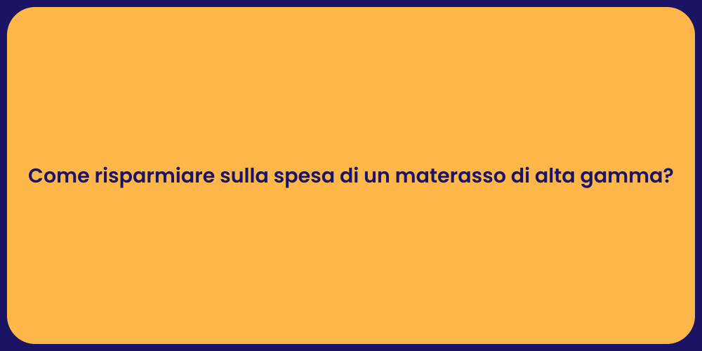 Come risparmiare sulla spesa di un materasso di alta gamma?