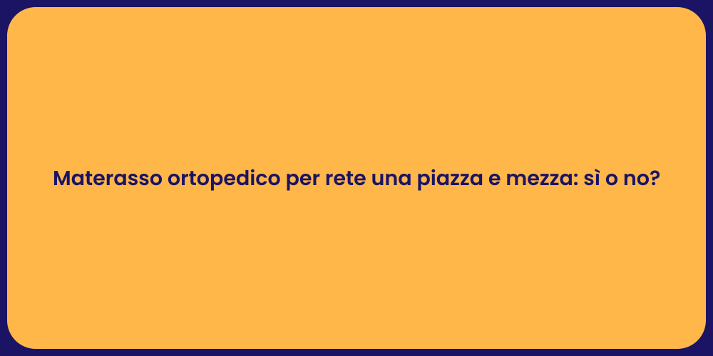 Materasso ortopedico per rete una piazza e mezza: sì o no?