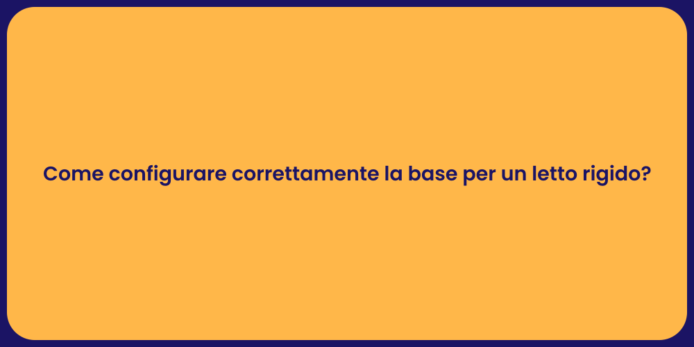 Come configurare correttamente la base per un letto rigido?