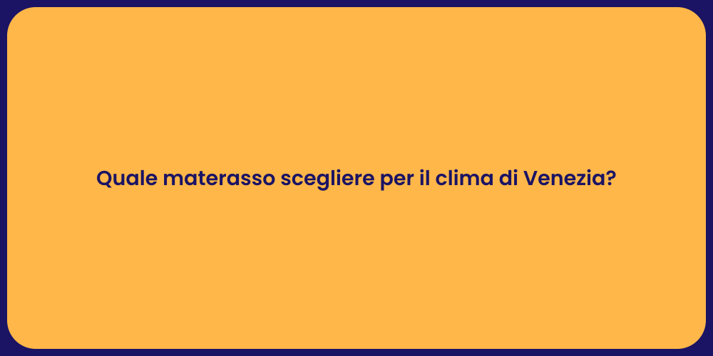 Quale materasso scegliere per il clima di Venezia?
