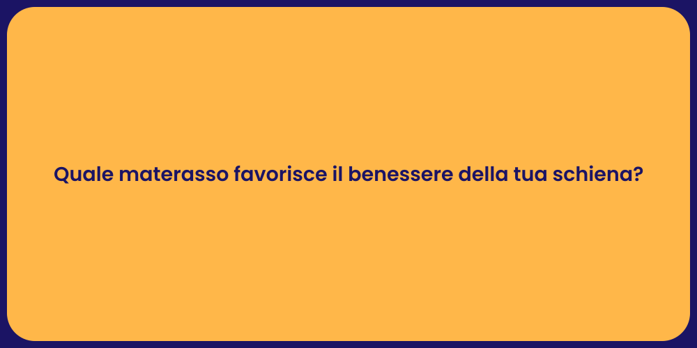 Quale materasso favorisce il benessere della tua schiena?