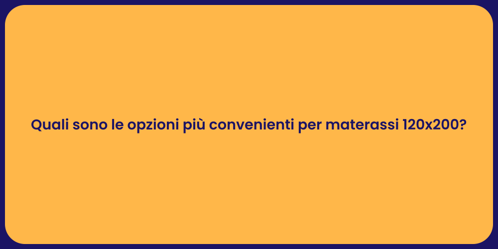 Quali sono le opzioni più convenienti per materassi 120x200?