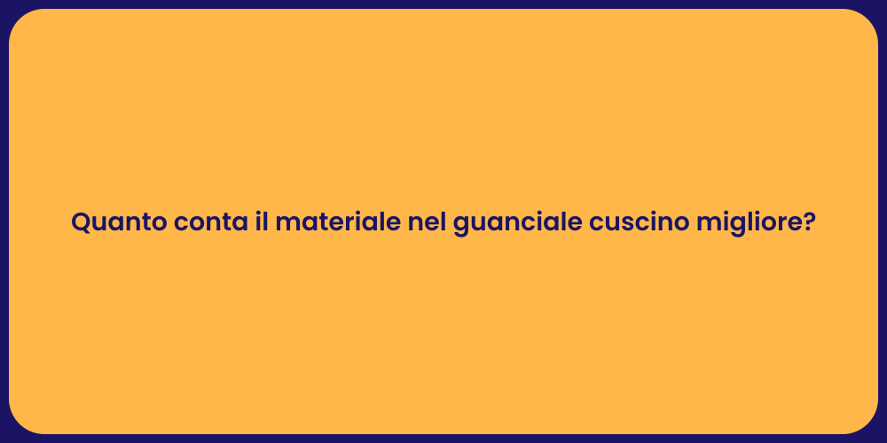 Quanto conta il materiale nel guanciale cuscino migliore?