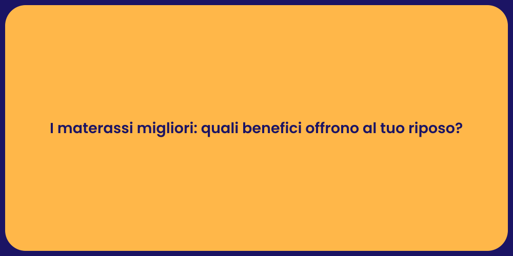 I materassi migliori: quali benefici offrono al tuo riposo?