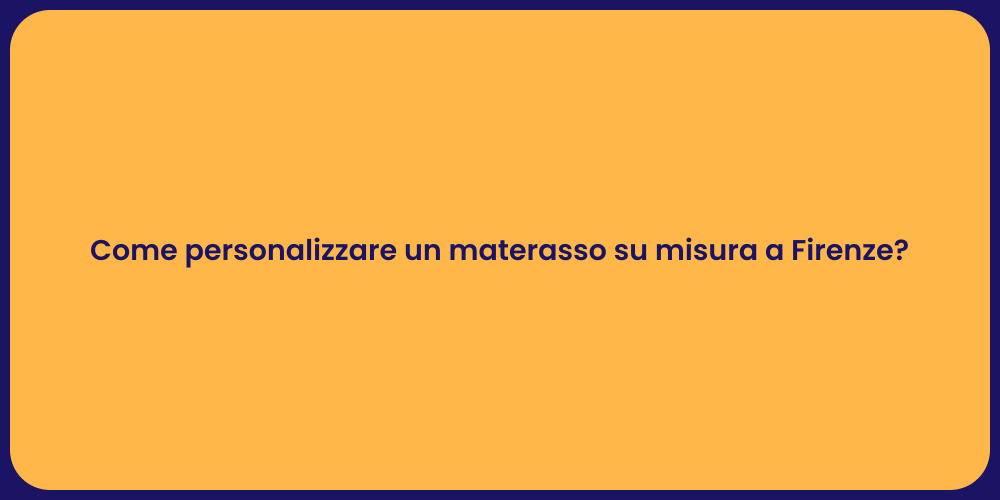 Come personalizzare un materasso su misura a Firenze?