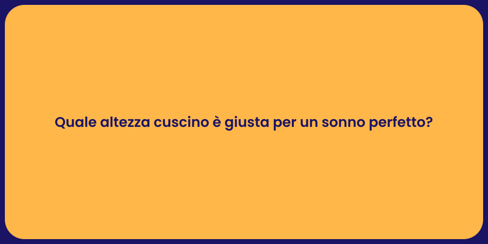 Quale altezza cuscino è giusta per un sonno perfetto?