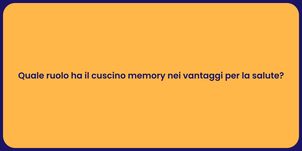 Quale ruolo ha il cuscino memory nei vantaggi per la salute?