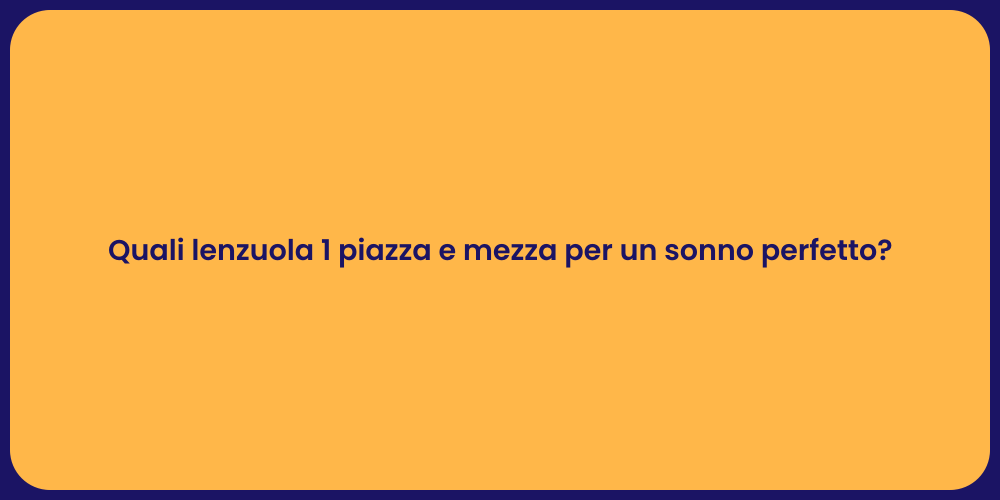 Quali lenzuola 1 piazza e mezza per un sonno perfetto?