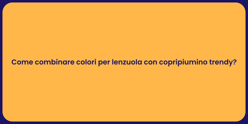 Come combinare colori per lenzuola con copripiumino trendy?
