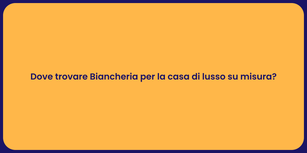 Dove trovare Biancheria per la casa di lusso su misura?