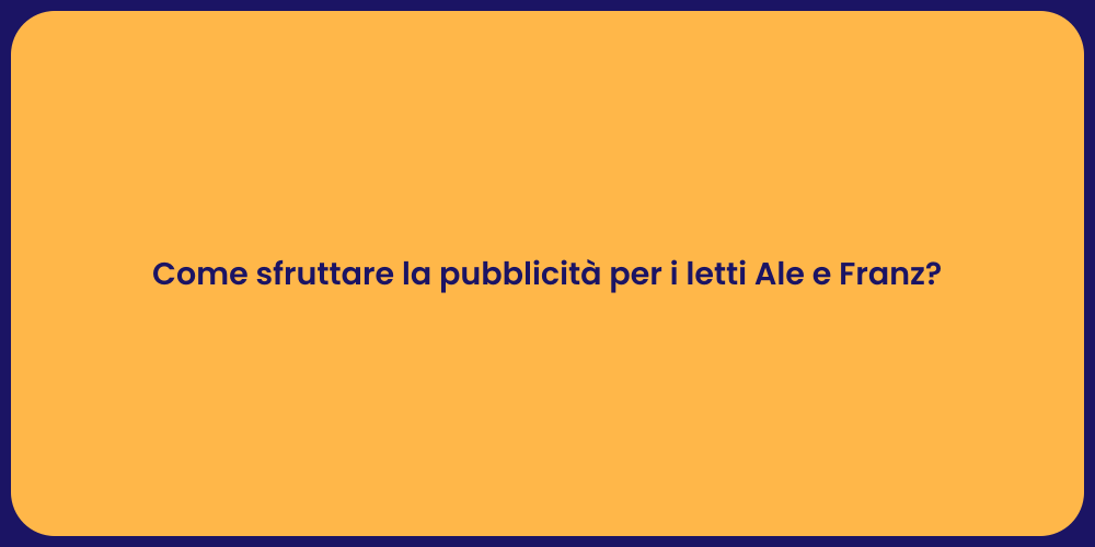 Come sfruttare la pubblicità per i letti Ale e Franz?