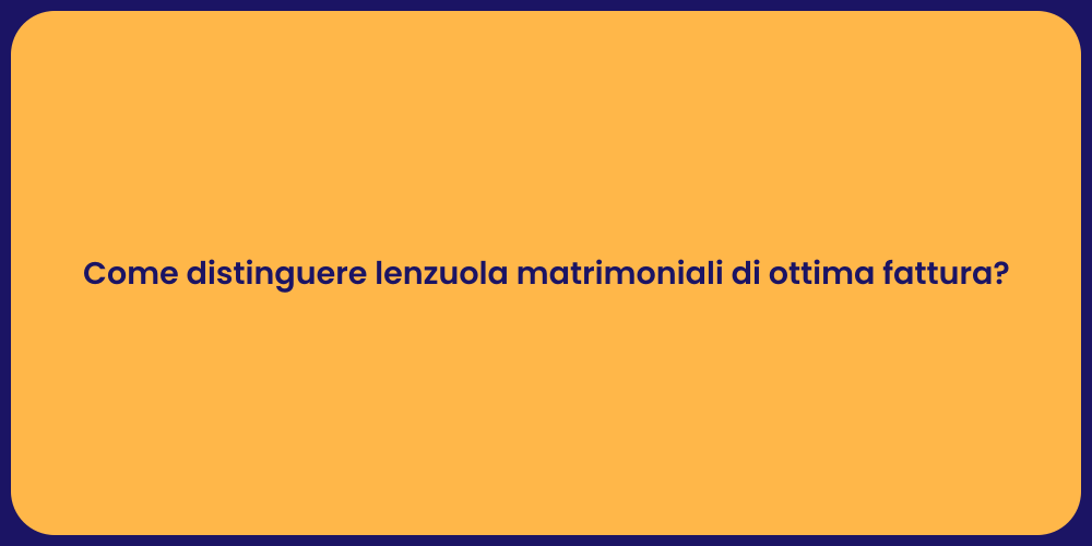 Come distinguere lenzuola matrimoniali di ottima fattura?