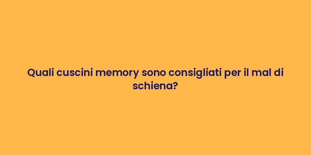 Quali cuscini memory sono consigliati per il mal di schiena?