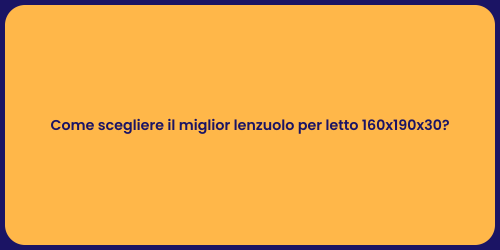 Come scegliere il miglior lenzuolo per letto 160x190x30?
