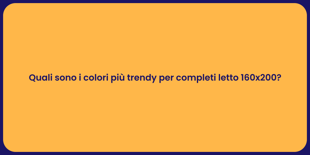Quali sono i colori più trendy per completi letto 160x200?