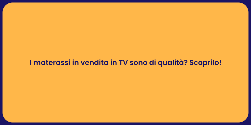 I materassi in vendita in TV sono di qualità? Scoprilo!