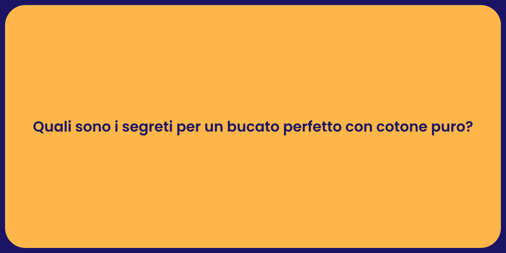 Quali sono i segreti per un bucato perfetto con cotone puro?
